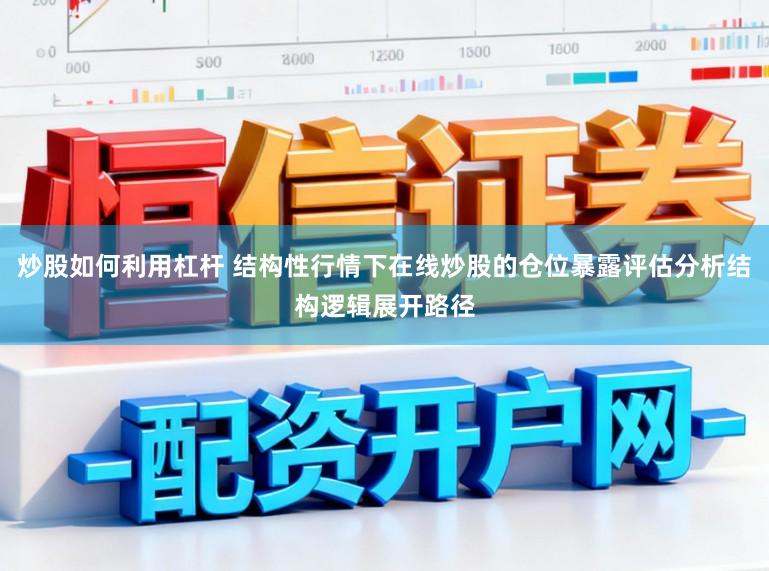 炒股如何利用杠杆 结构性行情下在线炒股的仓位暴露评估分析结构逻辑展开路径