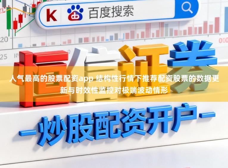 人气最高的股票配资app 结构性行情下推荐配资股票的数据更新与时效性监控对极端波动情形