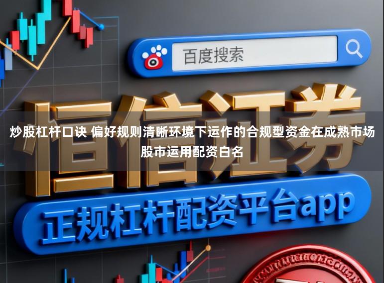 炒股杠杆口诀 偏好规则清晰环境下运作的合规型资金在成熟市场股市运用配资白名