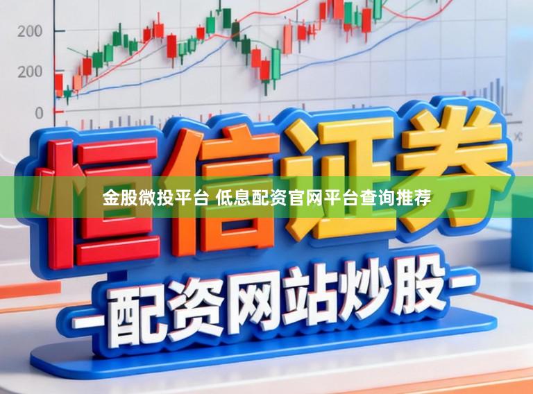 金股微投平台 低息配资官网平台查询推荐