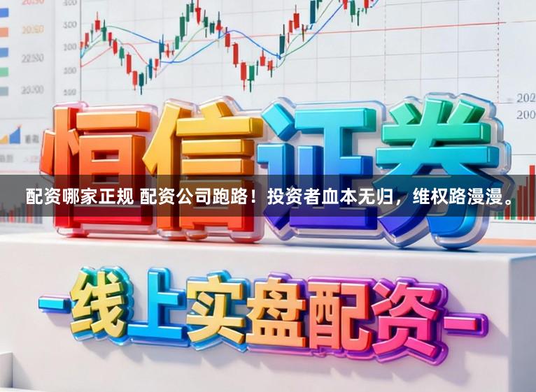 配资哪家正规 配资公司跑路！投资者血本无归，维权路漫漫。
