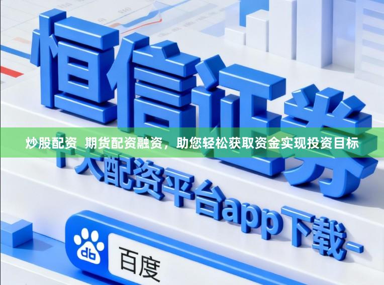 炒股配资  期货配资融资，助您轻松获取资金实现投资目标