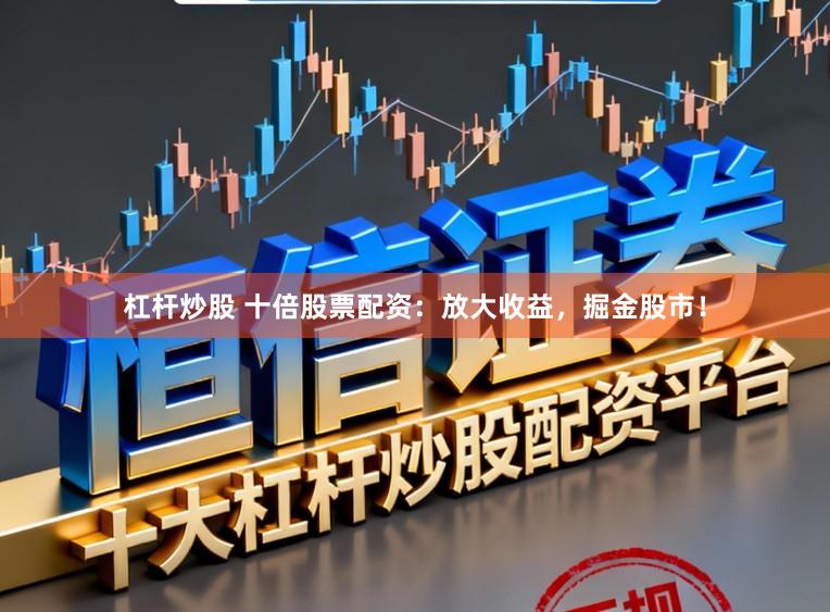 杠杆炒股 十倍股票配资：放大收益，掘金股市！