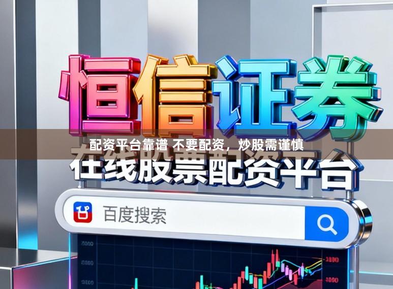 配资平台靠谱 不要配资，炒股需谨慎